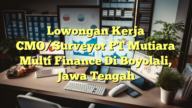 Lowongan Kerja CMO/Surveyor PT Mutiara Multi Finance Di Boyolali, Jawa Tengah