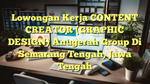 Lowongan Kerja CONTENT CREATOR (GRAPHIC DESIGN) Anugerah Group Di Semarang Tengah, Jawa Tengah