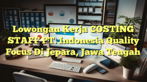 Lowongan Kerja COSTING STAFF PT. Indonesia Quality Focus Di Jepara, Jawa Tengah