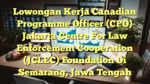 Lowongan Kerja Canadian Programme Officer (CPO) Jakarta Centre For Law Enforcement Cooperation (JCLEC) Foundation Di Semarang, Jawa Tengah