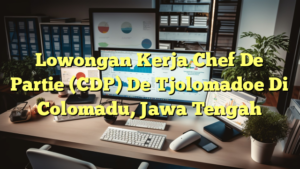 Lowongan Kerja Chef De Partie (CDP) De Tjolomadoe Di Colomadu, Jawa Tengah