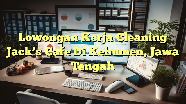 Lowongan Kerja Cleaning Jack’s Cafe Di Kebumen, Jawa Tengah