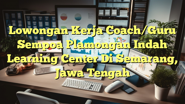 Lowongan Kerja Coach/Guru Sempoa Plamongan Indah Learning Center Di Semarang, Jawa Tengah