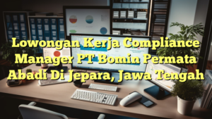 Lowongan Kerja Compliance Manager PT Bomin Permata Abadi Di Jepara, Jawa Tengah