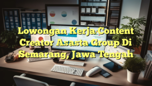 Lowongan Kerja Content Creator Asasta Group Di Semarang, Jawa Tengah