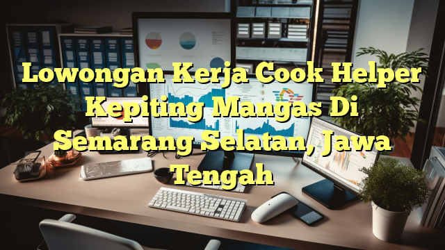 Lowongan Kerja Cook Helper Kepiting Mangas Di Semarang Selatan, Jawa Tengah