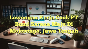 Lowongan Kerja Cook PT Bumi Sarana Maju Di Mojosongo, Jawa Tengah