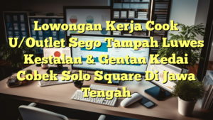 Lowongan Kerja Cook U/Outlet Sego Tampah Luwes Kestalan & Gentan Kedai Cobek Solo Square Di Jawa Tengah