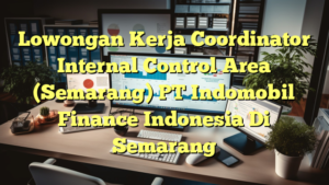 Lowongan Kerja Coordinator Internal Control Area (Semarang) PT Indomobil Finance Indonesia Di Semarang