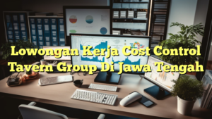 Lowongan Kerja Cost Control Tavern Group Di Jawa Tengah