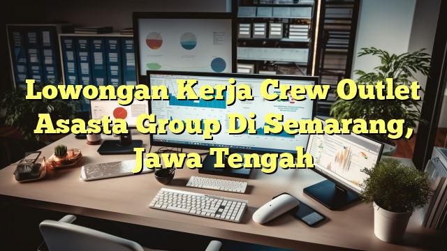 Lowongan Kerja Crew Outlet Asasta Group Di Semarang, Jawa Tengah