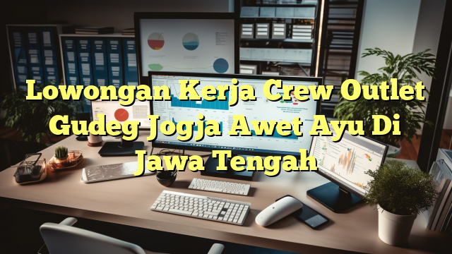 Lowongan Kerja Crew Outlet Gudeg Jogja Awet Ayu Di Jawa Tengah