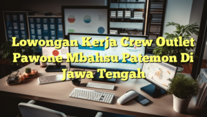 Lowongan Kerja Crew Outlet Pawone Mbahsu Patemon Di Jawa Tengah