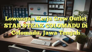 Lowongan Kerja Crew Outlet STAR STEAK COLOMADU Di Colomadu, Jawa Tengah