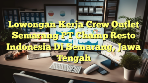 Lowongan Kerja Crew Outlet Semarang PT Champ Resto Indonesia Di Semarang, Jawa Tengah