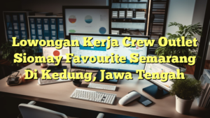 Lowongan Kerja Crew Outlet Siomay Favourite Semarang Di Kedung, Jawa Tengah