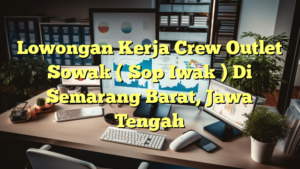 Lowongan Kerja Crew Outlet Sowak ( Sop Iwak ) Di Semarang Barat, Jawa Tengah