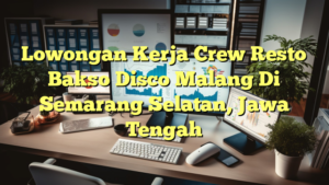 Lowongan Kerja Crew Resto Bakso Disco Malang Di Semarang Selatan, Jawa Tengah