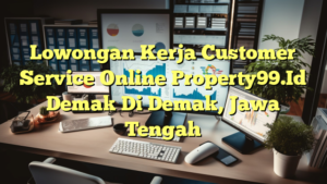 Lowongan Kerja Customer Service Online Property99.Id Demak Di Demak, Jawa Tengah