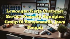 Lowongan Kerja Customer Service Property Agungtex Group Di Banyumanik, Jawa Tengah