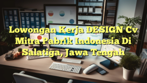 Lowongan Kerja DESIGN Cv Mitra Pabrik Indonesia Di Salatiga, Jawa Tengah