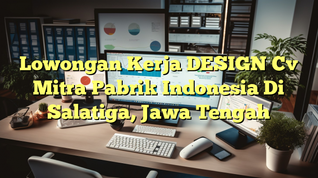 Lowongan Kerja DESIGN Cv Mitra Pabrik Indonesia Di Salatiga, Jawa Tengah