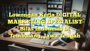 Lowongan Kerja DIGITAL MARKETING SPECIALIST Bilas Indonesia Di Tembalang, Jawa Tengah