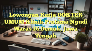 Lowongan Kerja DOKTER UMUM Klinik Pratama Ngudi Waras Di Demak, Jawa Tengah