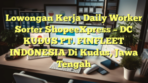 Lowongan Kerja Daily Worker Sorter ShopeeXpress – DC KUDUS PT. FINFLEET INDONESIA Di Kudus, Jawa Tengah