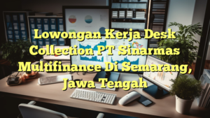 Lowongan Kerja Desk Collection PT Sinarmas Multifinance Di Semarang, Jawa Tengah