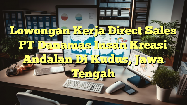 Lowongan Kerja Direct Sales PT Danamas Insan Kreasi Andalan Di Kudus, Jawa Tengah