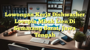 Lowongan Kerja Dishwasher Loenpia Mbak Lien Di Semarang Barat, Jawa Tengah