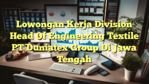 Lowongan Kerja Division Head Of Engineering Textile PT Duniatex Group Di Jawa Tengah