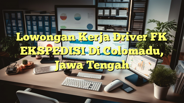 Lowongan Kerja Driver FK EKSPEDISI Di Colomadu, Jawa Tengah