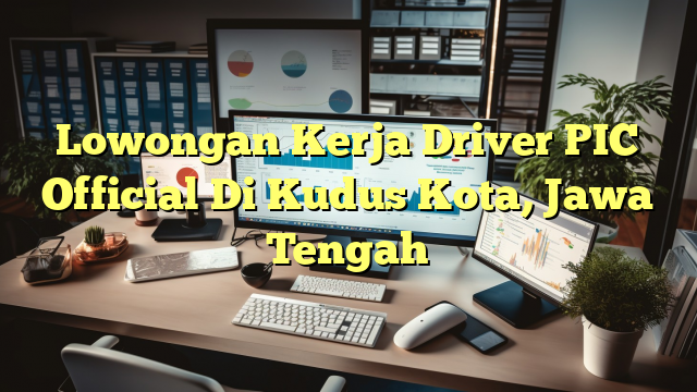 Lowongan Kerja Driver PIC Official Di Kudus Kota, Jawa Tengah