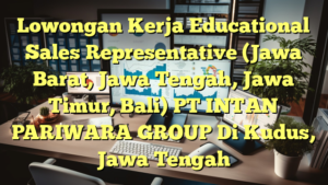 Lowongan Kerja Educational Sales Representative (Jawa Barat, Jawa Tengah, Jawa Timur, Bali) PT INTAN PARIWARA GROUP Di Kudus, Jawa Tengah