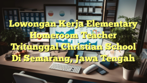 Lowongan Kerja Elementary Homeroom Teacher Tritunggal Christian School Di Semarang, Jawa Tengah