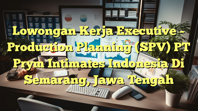 Lowongan Kerja Executive – Production Planning (SPV) PT Prym Intimates Indonesia Di Semarang, Jawa Tengah