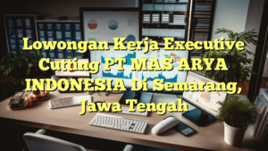 Lowongan Kerja Executive Cutting PT MAS ARYA INDONESIA Di Semarang, Jawa Tengah