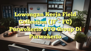 Lowongan Kerja Field Collection (JF – FC) Purwokerto OTO Group Di Purwokerto