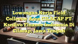 Lowongan Kerja Field Collector Area CILACAP PT Kredivo Finance Indonesia Di Cilacap, Jawa Tengah