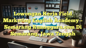 Lowongan Kerja Field Marketing English Academy – Semarang Ruangguru.com Di Semarang, Jawa Tengah