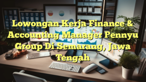 Lowongan Kerja Finance & Accounting Manager Pennyu Group Di Semarang, Jawa Tengah