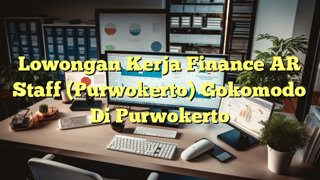 Lowongan Kerja Finance AR Staff (Purwokerto) Gokomodo Di Purwokerto