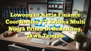 Lowongan Kerja Finance Coordinator PT Kridha Multi Niaga Prima Di Semarang, Jawa Tengah