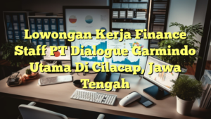 Lowongan Kerja Finance Staff PT Dialogue Garmindo Utama Di Cilacap, Jawa Tengah