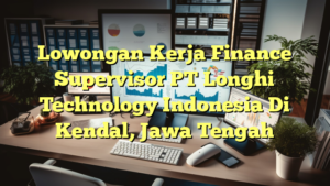 Lowongan Kerja Finance Supervisor PT Longhi Technology Indonesia Di Kendal, Jawa Tengah