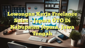 Lowongan Kerja Freelance Sales – Jepara OTO Di Kabupaten Jepara, Jawa Tengah