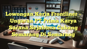 Lowongan Kerja Frontliner – Ungaran PT Prima Karya Sarana Sejahtera Cabang Semarang Di Semarang