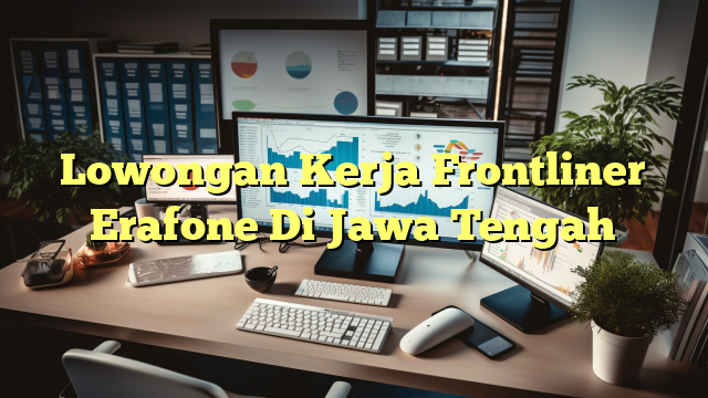 Lowongan Kerja Frontliner Erafone Di Jawa Tengah